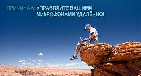 Причина 6: Управляйте вашими микрофонами удалённо!